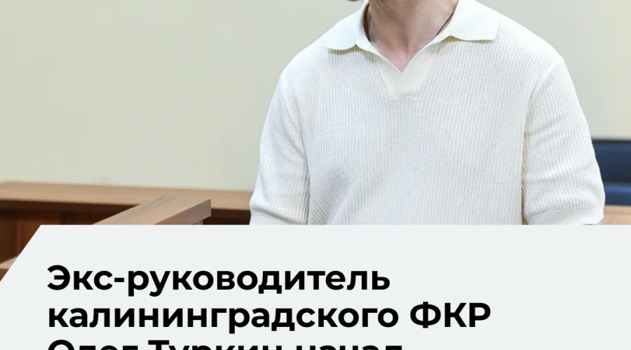 В Калининграде продолжается судебный процесс по делу экс-директора фонда капремонта Олега Туркина